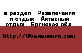  в раздел : Развлечения и отдых » Активный отдых . Брянская обл.